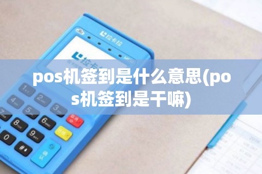 pos机签到是什么意思(pos机签到是干嘛)