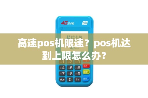 高速pos机限速？pos机达到上限怎么办？
