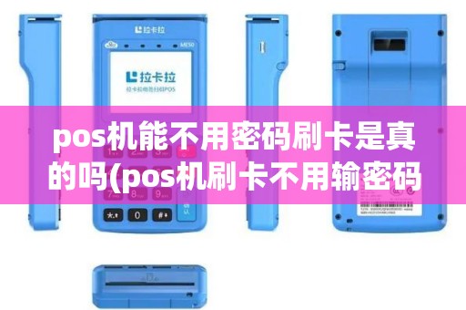 pos机能不用密码刷卡是真的吗(pos机刷卡不用输密码吗)