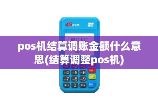 pos机结算调账金额什么意思(结算调整pos机)