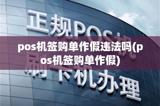 pos机签购单作假违法吗(pos机签购单作假)