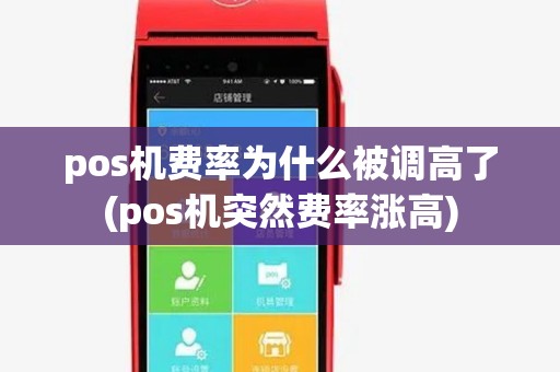 pos机费率为什么被调高了(pos机突然费率涨高)