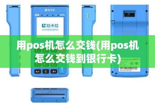 用pos机怎么交钱(用pos机怎么交钱到银行卡)