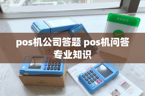 pos机公司答题 pos机问答专业知识