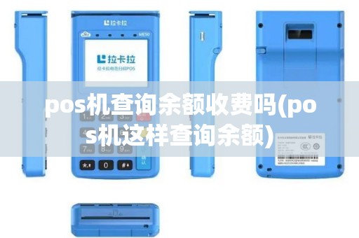 pos机查询余额收费吗(pos机这样查询余额)