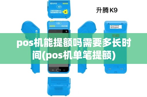 pos机能提额吗需要多长时间(pos机单笔提额)