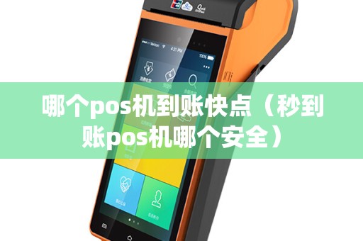 哪个pos机到账快点（秒到账pos机哪个安全）