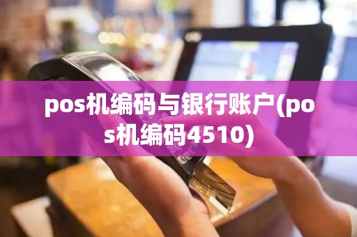 pos机编码与银行账户(pos机编码4510)
