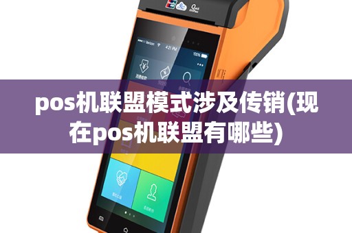 pos机联盟模式涉及传销(现在pos机联盟有哪些)