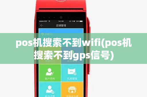pos机搜索不到wifi(pos机搜索不到gps信号)
