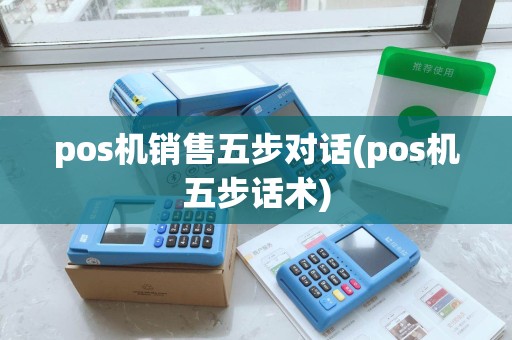 pos机销售五步对话(pos机五步话术)