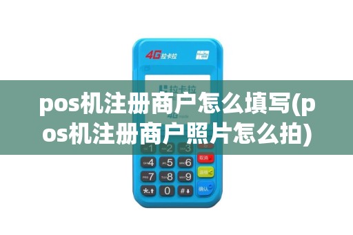pos机注册商户怎么填写(pos机注册商户照片怎么拍)