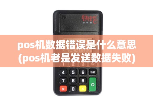 pos机数据错误是什么意思(pos机老是发送数据失败)