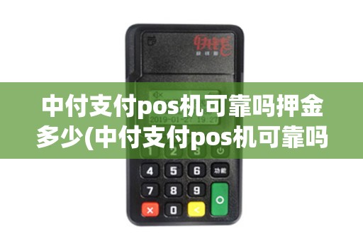 中付支付pos机可靠吗押金多少(中付支付pos机可靠吗押金)