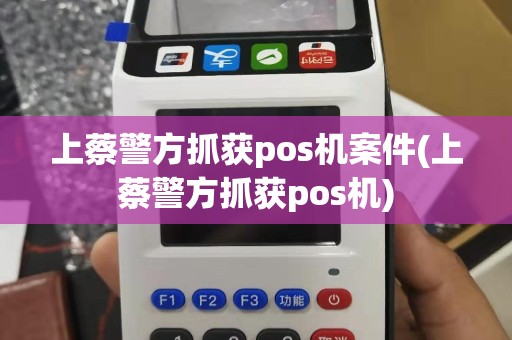 上蔡警方抓获pos机案件(上蔡警方抓获pos机)