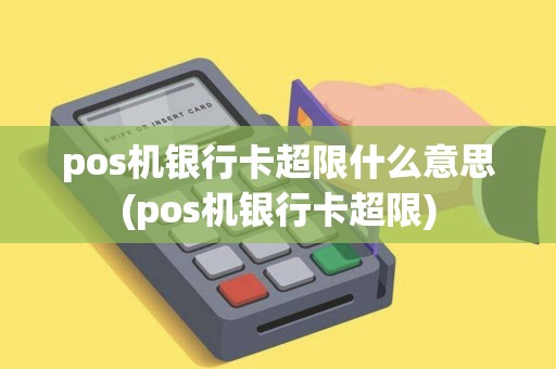 pos机银行卡超限什么意思(pos机银行卡超限)
