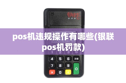 pos机违规操作有哪些(银联pos机罚款)