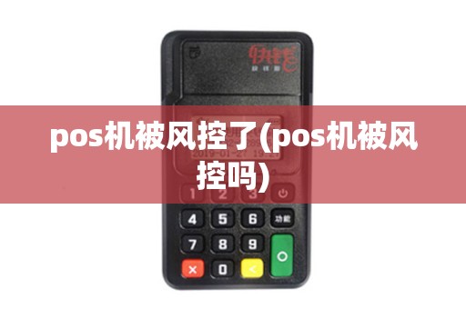pos机被风控了(pos机被风控吗)