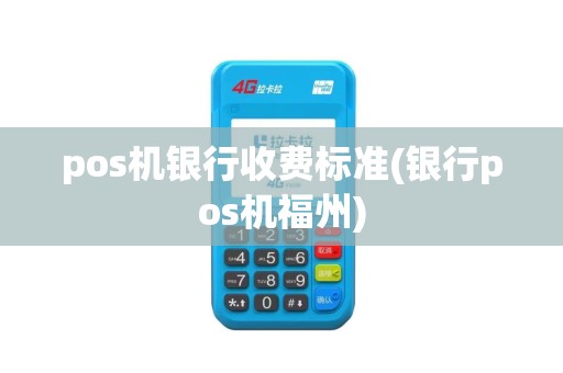 pos机银行收费标准(银行pos机福州)