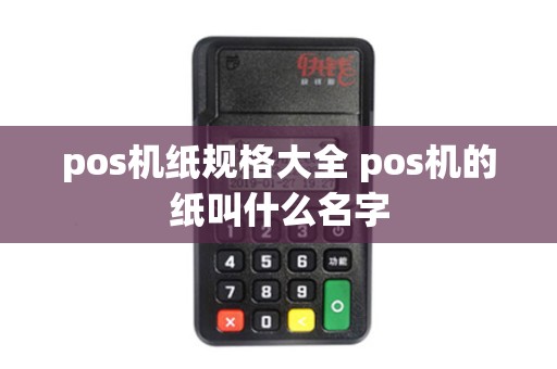 pos机纸规格大全 pos机的纸叫什么名字