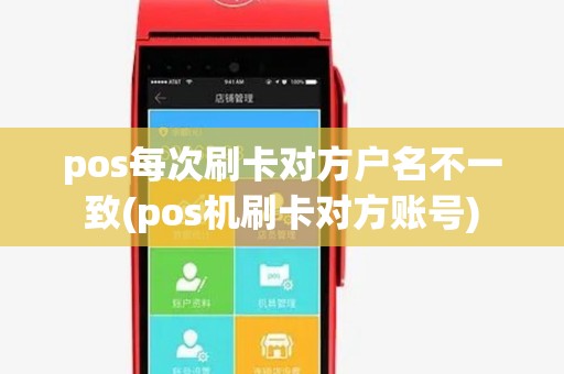 pos每次刷卡对方户名不一致(pos机刷卡对方账号)