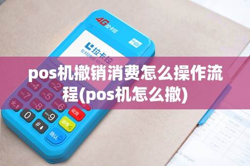 pos机撤销消费怎么操作流程(pos机怎么撤)