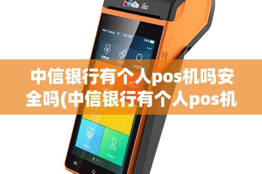 中信银行有个人pos机吗安全吗(中信银行有个人pos机吗)
