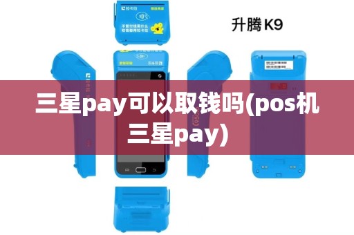 三星pay可以取钱吗(pos机三星pay)