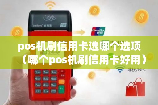 pos机刷信用卡选哪个选项（哪个pos机刷信用卡好用）