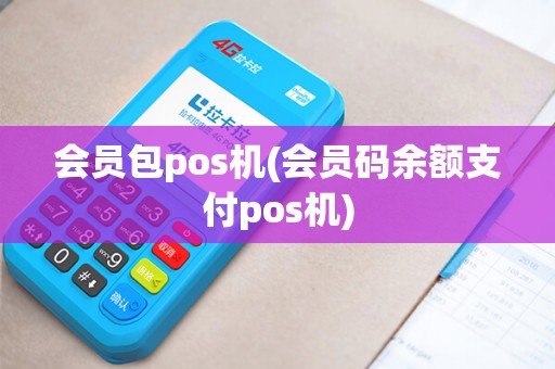 会员包pos机(会员码余额支付pos机)