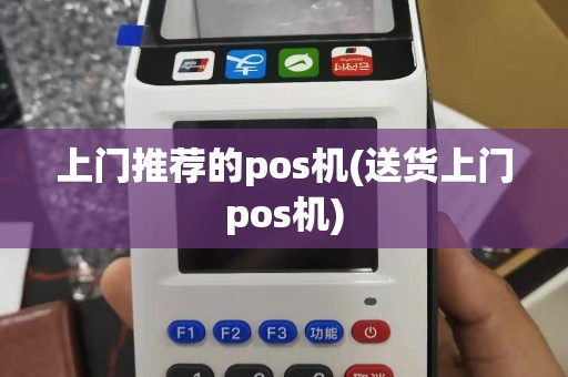 上门推荐的pos机(送货上门pos机)