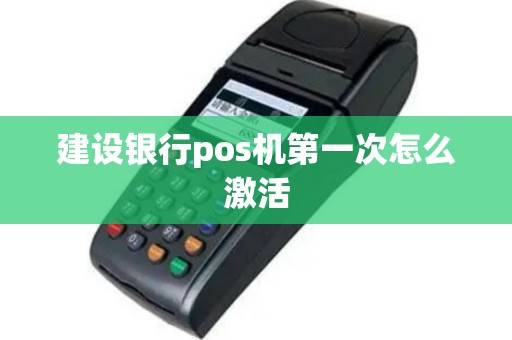 建设银行pos机第一次怎么激活