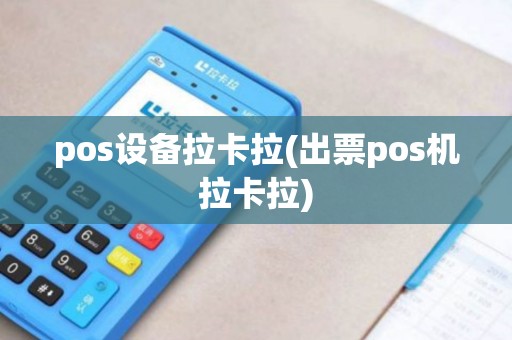 pos设备拉卡拉(出票pos机拉卡拉)