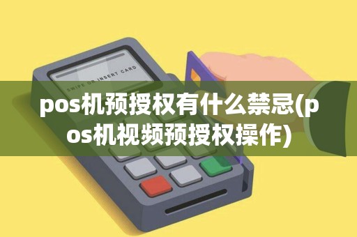 pos机预授权有什么禁忌(pos机视频预授权操作)