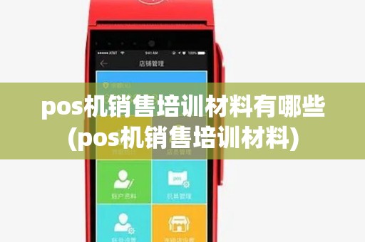 pos机销售培训材料有哪些(pos机销售培训材料)