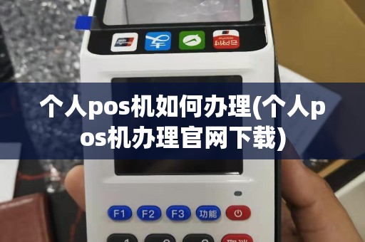 个人pos机如何办理(个人pos机办理官网下载)