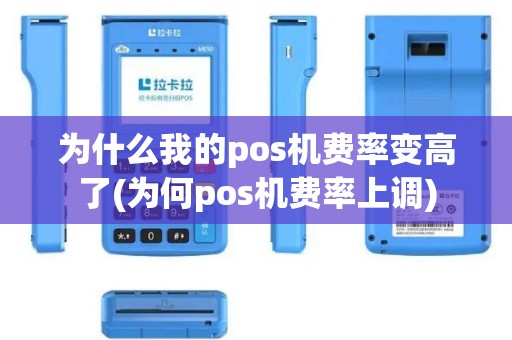 为什么我的pos机费率变高了(为何pos机费率上调)