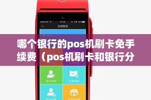 哪个银行的pos机刷卡免手续费（pos机刷卡和银行分期哪个划算）