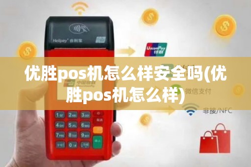 优胜pos机怎么样安全吗(优胜pos机怎么样)