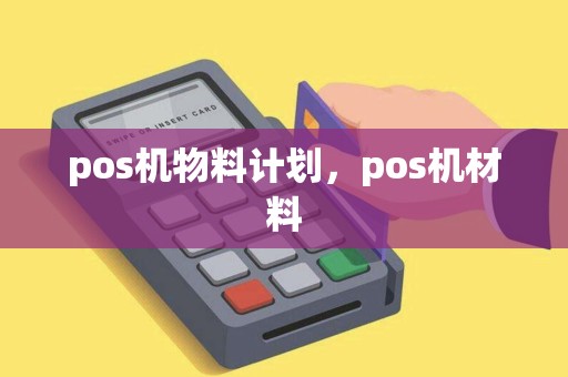 pos机物料计划，pos机材料