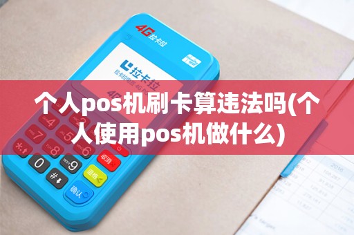 个人pos机刷卡算违法吗(个人使用pos机做什么)