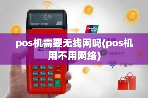pos机需要无线网吗(pos机用不用网络)