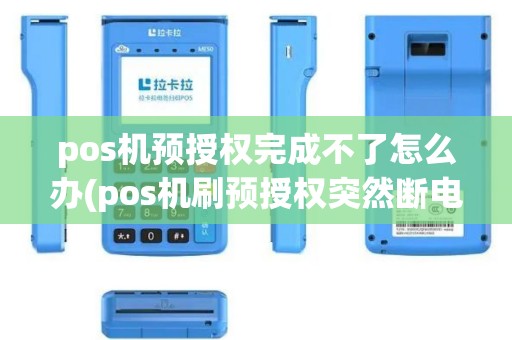 pos机预授权完成不了怎么办(pos机刷预授权突然断电)
