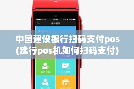 中国建设银行扫码支付pos(建行pos机如何扫码支付)