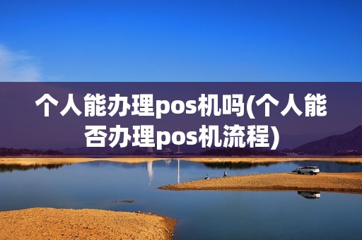 个人能办理pos机吗(个人能否办理pos机流程)