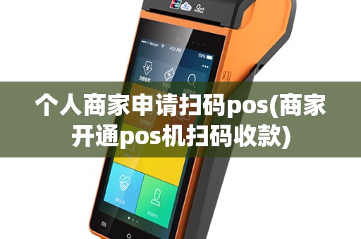 个人商家申请扫码pos(商家开通pos机扫码收款)