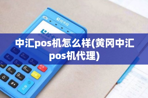 中汇pos机怎么样(黄冈中汇pos机代理)