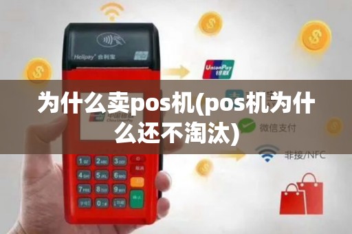 为什么卖pos机(pos机为什么还不淘汰)
