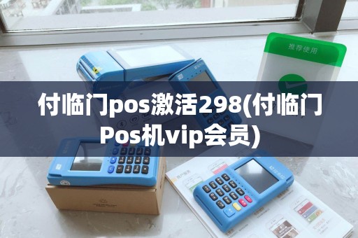 付临门pos激活298(付临门Pos机vip会员)