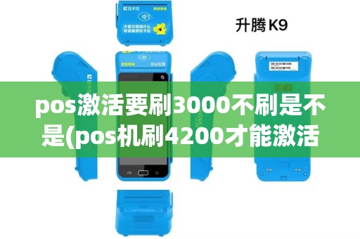 pos激活要刷3000不刷是不是(pos机刷4200才能激活)